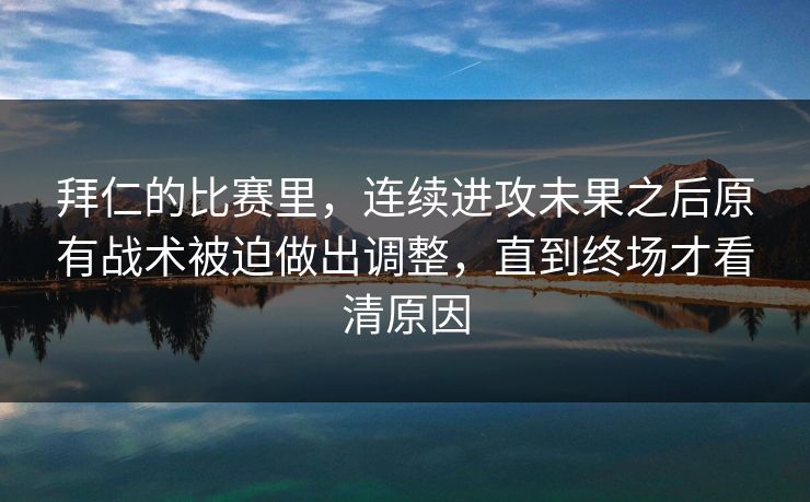 拜仁的比赛里，连续进攻未果之后原有战术被迫做出调整，直到终场才看清原因  第1张